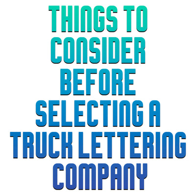 Things To Consider Before Selecting a Truck Lettering Company